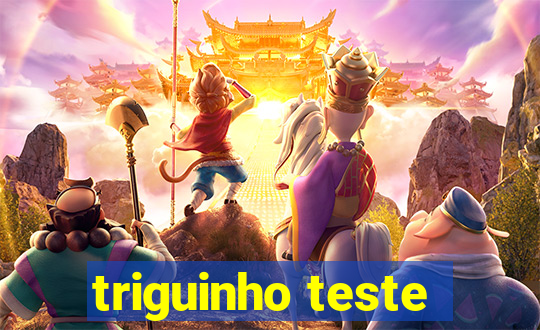 triguinho teste